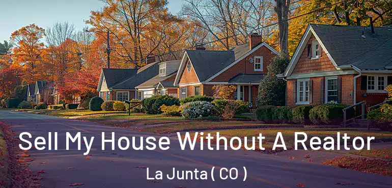 Sell My House Without A Realtor La Junta ( CO )
