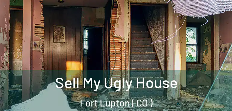 Sell My Ugly House Fort Lupton ( CO )