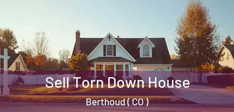  Sell Torn Down House Berthoud ( CO )