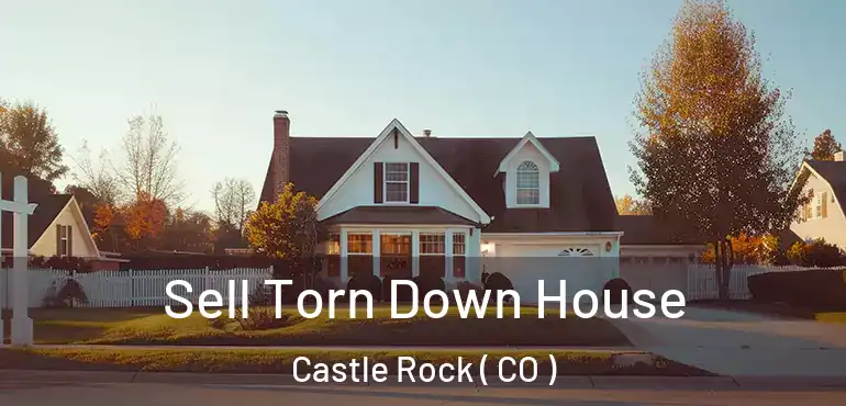 Sell Torn Down House Castle Rock ( CO )