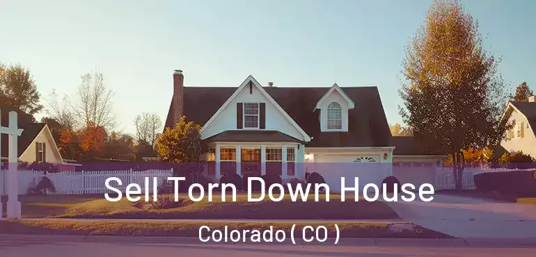  Sell Torn Down House Colorado ( CO )