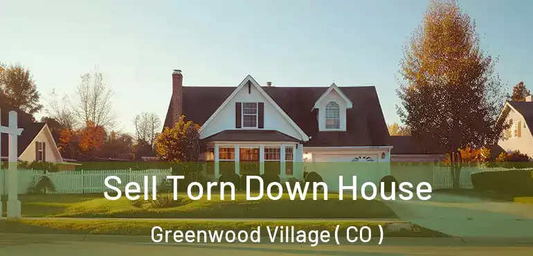  Sell Torn Down House Greenwood Village ( CO )