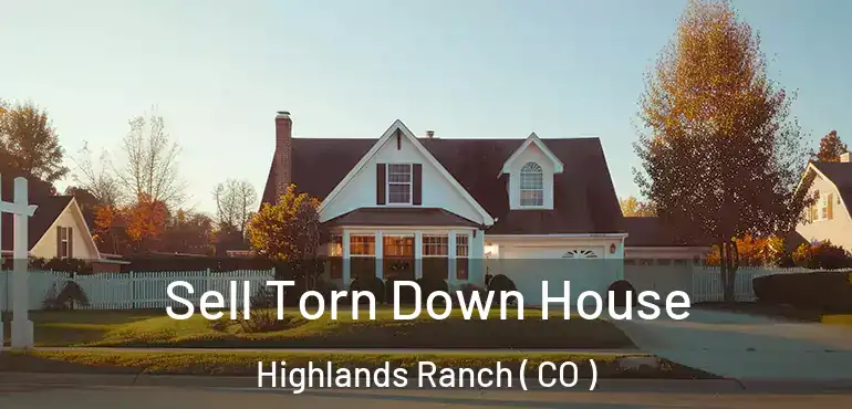  Sell Torn Down House Highlands Ranch ( CO )