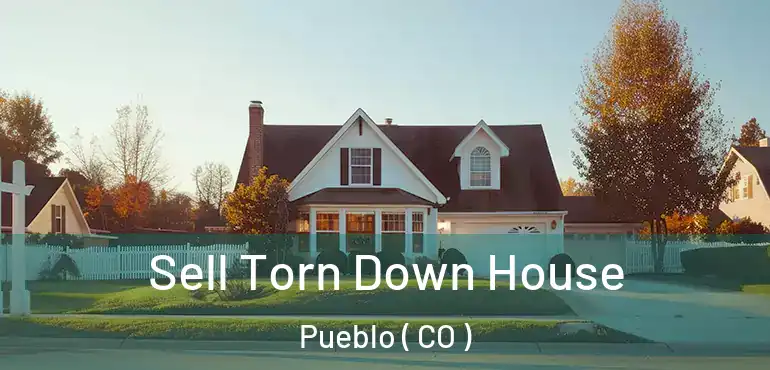  Sell Torn Down House Pueblo ( CO )