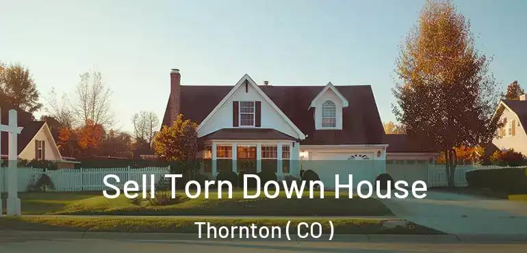 Sell Torn Down House Thornton ( CO )
