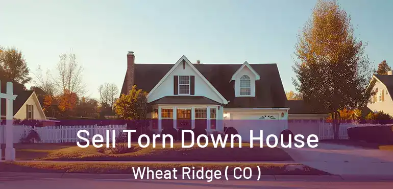  Sell Torn Down House Wheat Ridge ( CO )