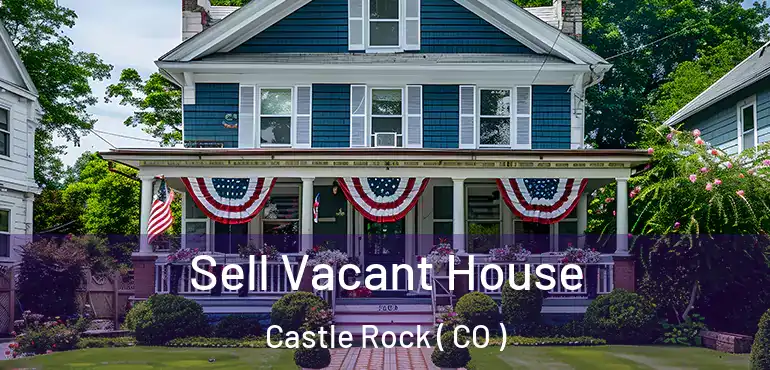 Sell Vacant House Castle Rock ( CO )