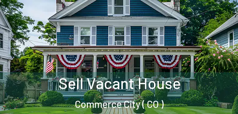  Sell Vacant House Commerce City ( CO )