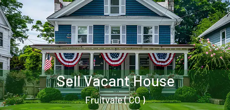  Sell Vacant House Fruitvale ( CO )