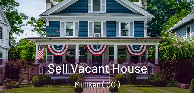  Sell Vacant House Milliken ( CO )