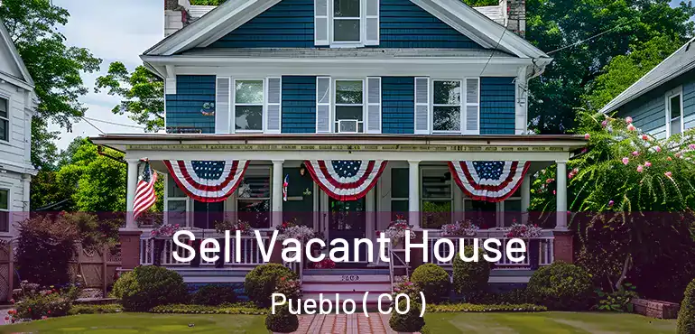 Sell Vacant House Pueblo ( CO )