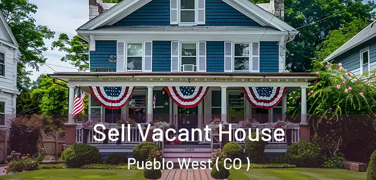 Sell Vacant House Pueblo West ( CO )