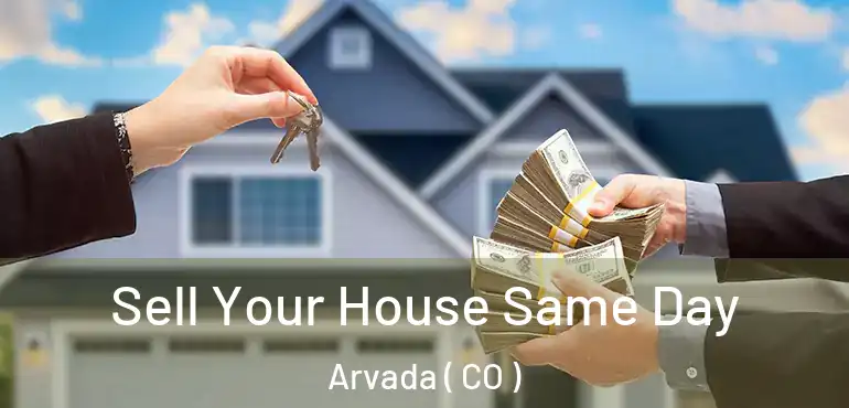  Sell Your House Same Day Arvada ( CO )