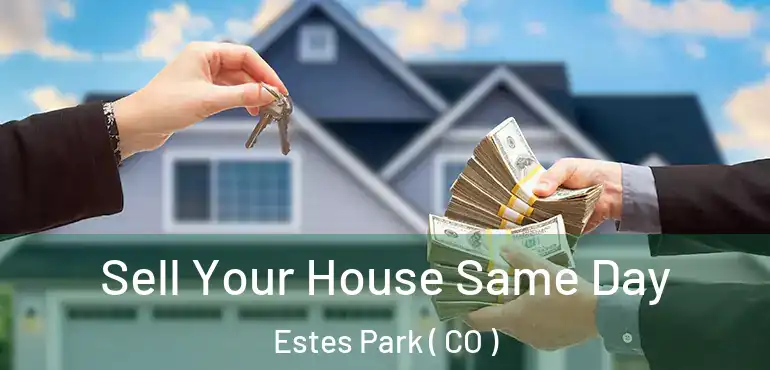 Sell Your House Same Day Estes Park ( CO )