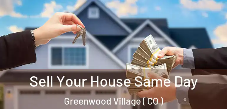 Sell Your House Same Day Greenwood Village ( CO )
