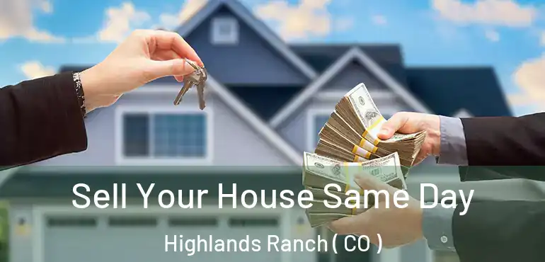 Sell Your House Same Day Highlands Ranch ( CO )