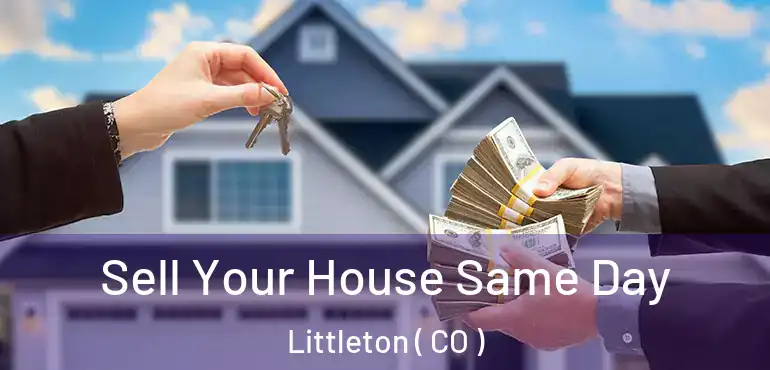 Sell Your House Same Day Littleton ( CO )