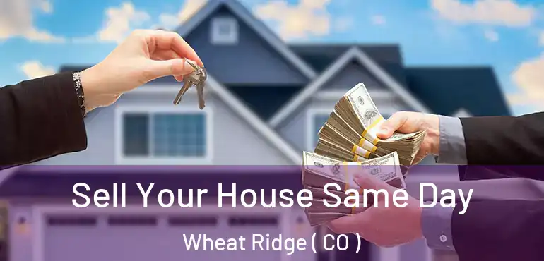 Sell Your House Same Day Wheat Ridge ( CO )