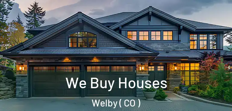 We Buy Houses Welby ( CO )