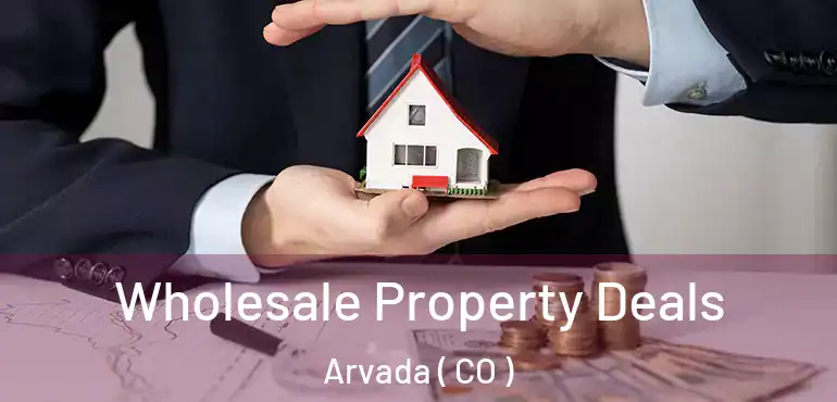  Wholesale Property Deals Arvada ( CO )
