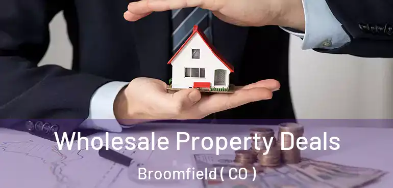 Wholesale Property Deals Broomfield ( CO )
