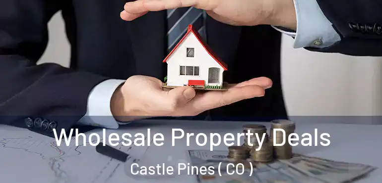  Wholesale Property Deals Castle Pines ( CO )