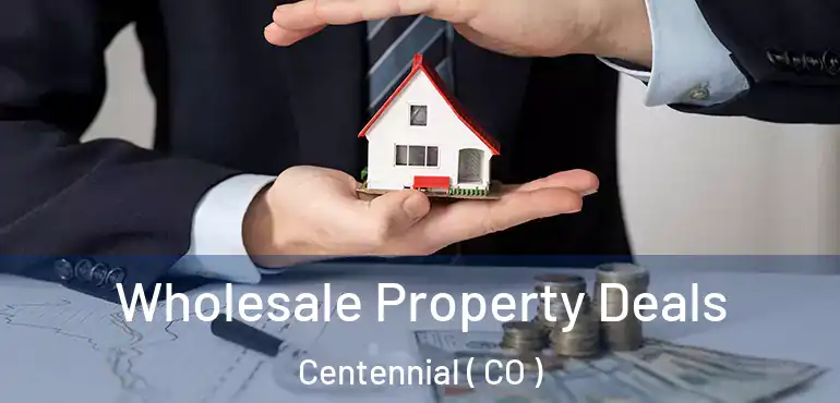  Wholesale Property Deals Centennial ( CO )