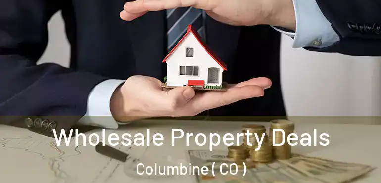  Wholesale Property Deals Columbine ( CO )