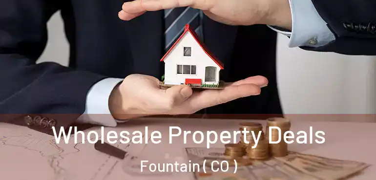  Wholesale Property Deals Fountain ( CO )