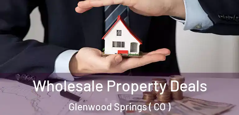  Wholesale Property Deals Glenwood Springs ( CO )