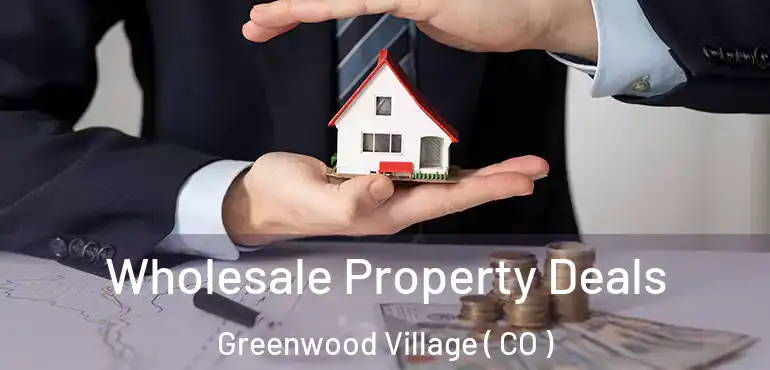  Wholesale Property Deals Greenwood Village ( CO )