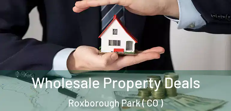  Wholesale Property Deals Roxborough Park ( CO )