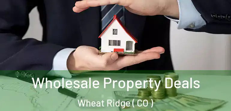  Wholesale Property Deals Wheat Ridge ( CO )