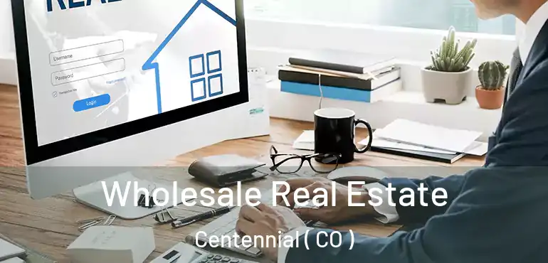  Wholesale Real Estate Centennial ( CO )