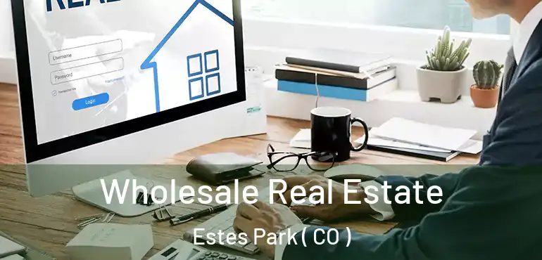  Wholesale Real Estate Estes Park ( CO )