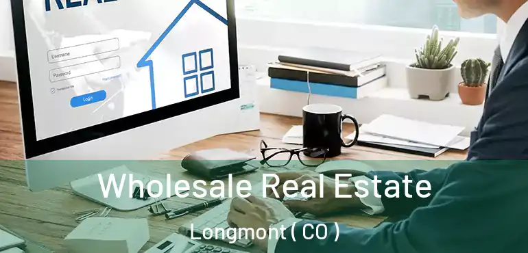  Wholesale Real Estate Longmont ( CO )