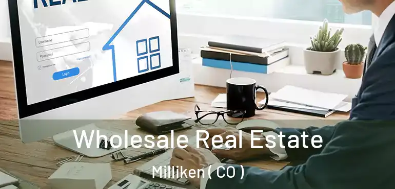  Wholesale Real Estate Milliken ( CO )
