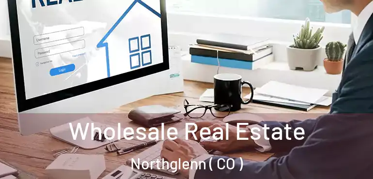  Wholesale Real Estate Northglenn ( CO )