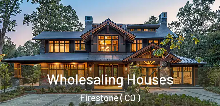 Wholesaling Houses Firestone ( CO )