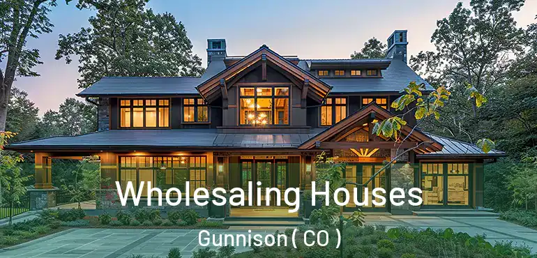 Wholesaling Houses Gunnison ( CO )