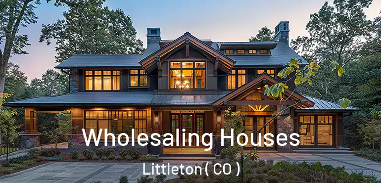 Wholesaling Houses Littleton ( CO )