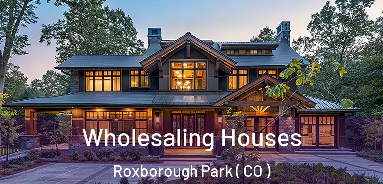 Wholesaling Houses Roxborough Park ( CO )