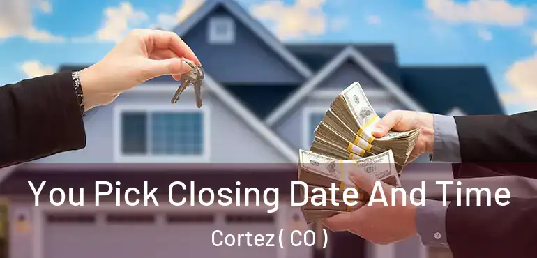  You Pick Closing Date And Time Cortez ( CO )