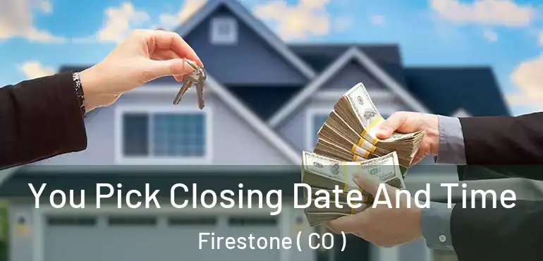  You Pick Closing Date And Time Firestone ( CO )