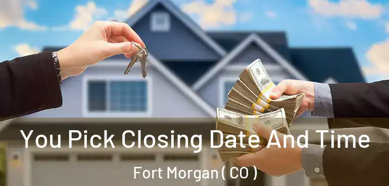  You Pick Closing Date And Time Fort Morgan ( CO )