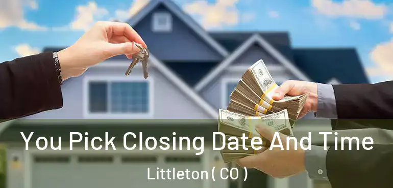  You Pick Closing Date And Time Littleton ( CO )